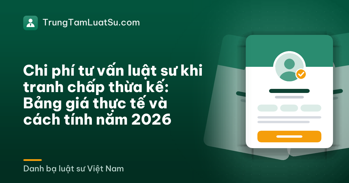 Chi phí tư vấn luật sư khi tranh chấp thừa kế: Bảng giá thực tế và cách tính năm 2026