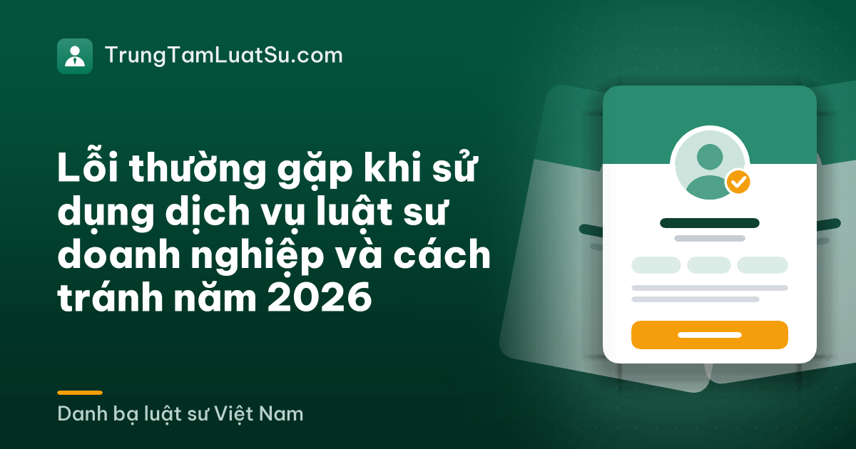 Lỗi thường gặp khi sử dụng dịch vụ luật sư doanh nghiệp và cách tránh năm 2026