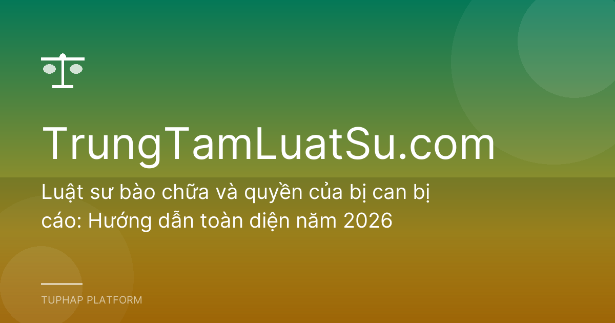 Luật sư bào chữa và quyền của bị can bị cáo: Hướng dẫn toàn diện năm 2026