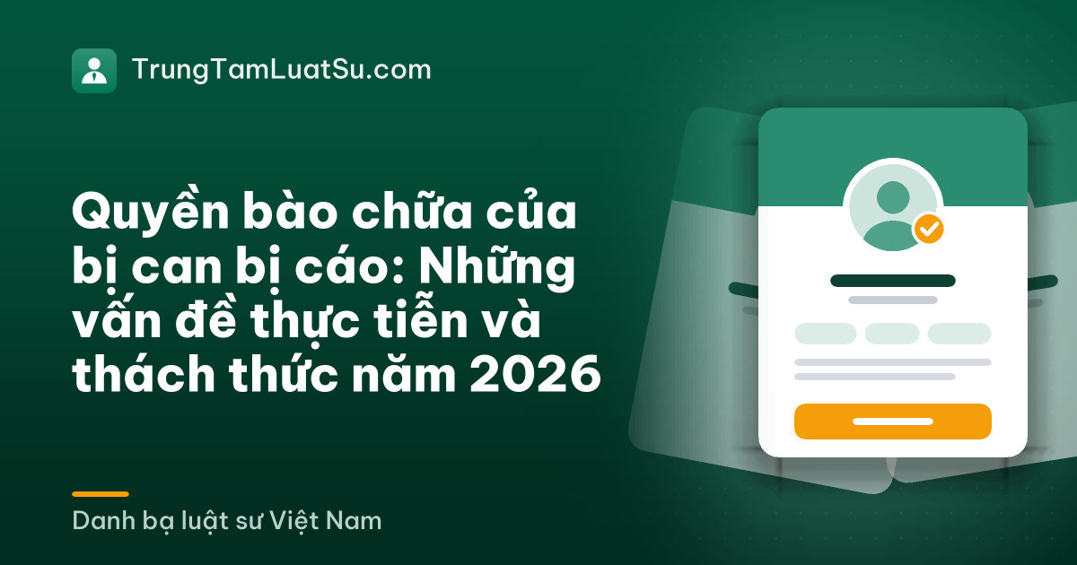 Quyền bào chữa của bị can bị cáo: Những vấn đề thực tiễn và thách thức năm 2026