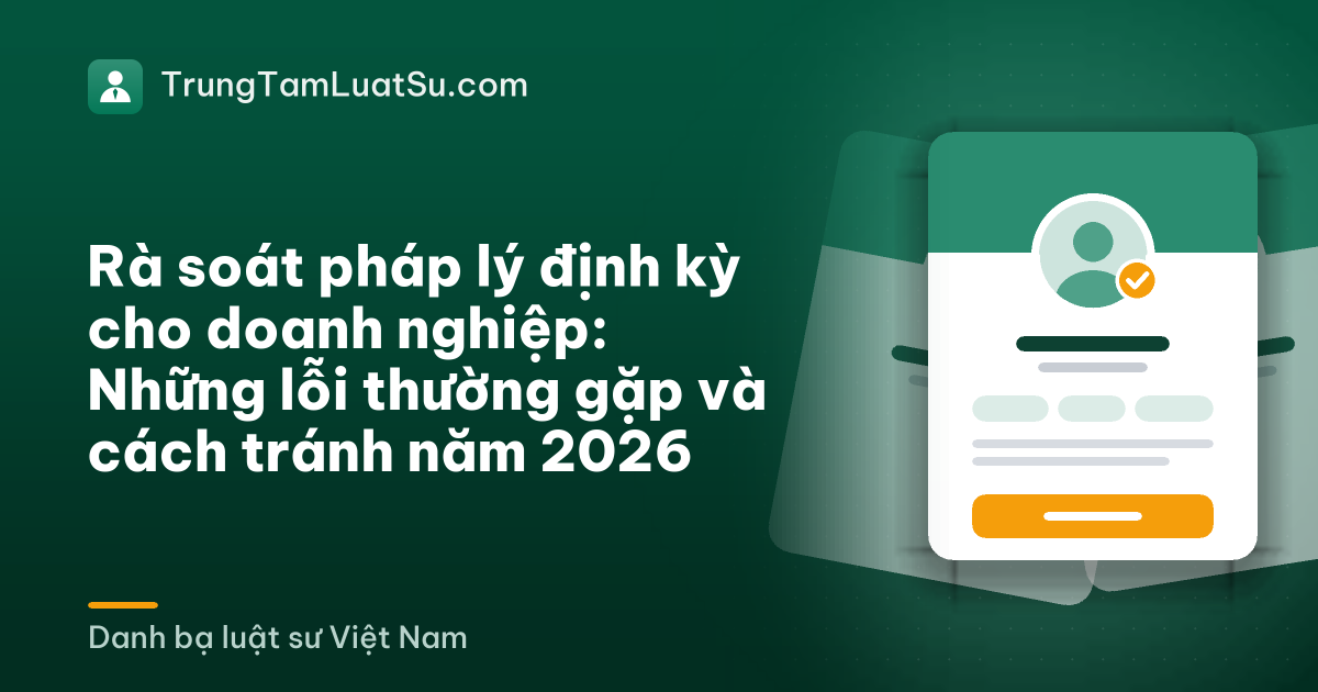 Rà soát pháp lý định kỳ cho doanh nghiệp: Những lỗi thường gặp và cách tránh năm 2026